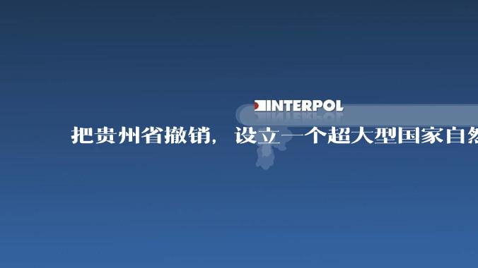 把贵州省撤销，设立一个超大型国家自然公园，是不是一个好的提法?